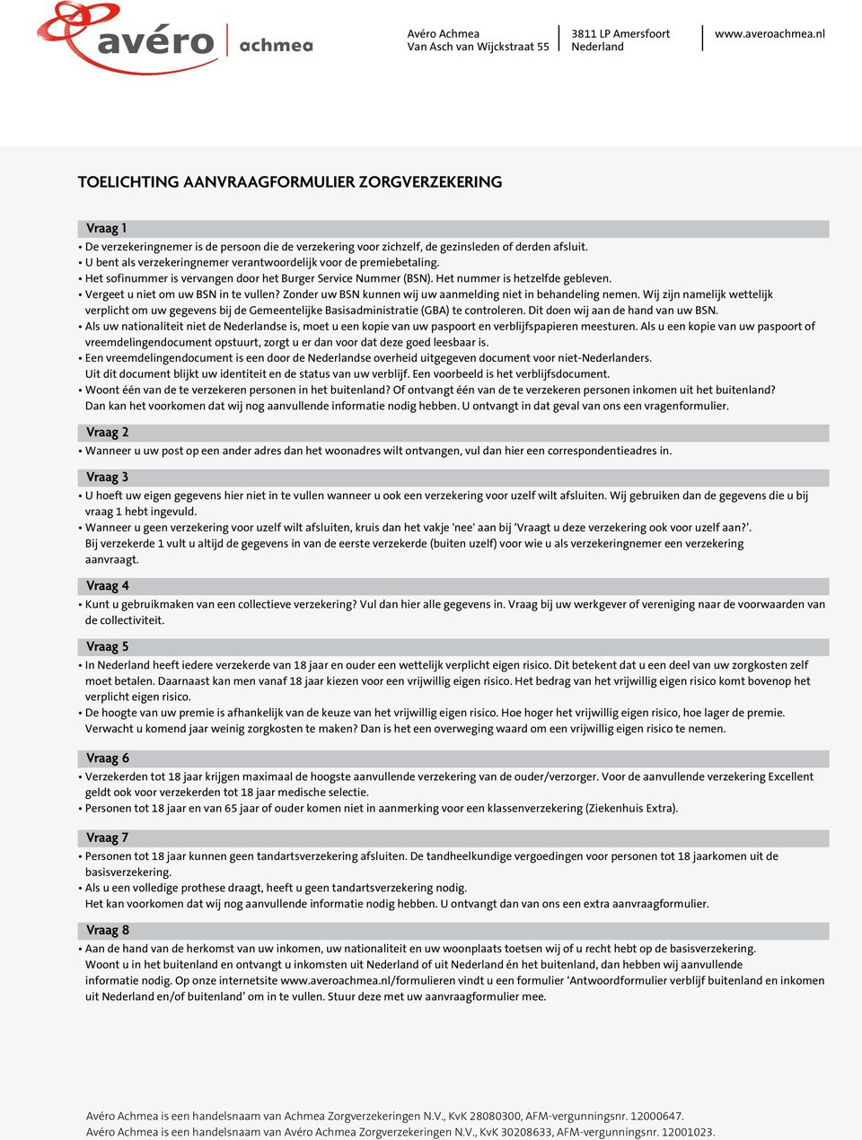 U bent als verzekeringnemer verantwoordelijk voor de premiebetaling. Het sofinummer is vervangen door het Burger Service Nummer (BSN). Het nummer is hetzelfde gebleven.