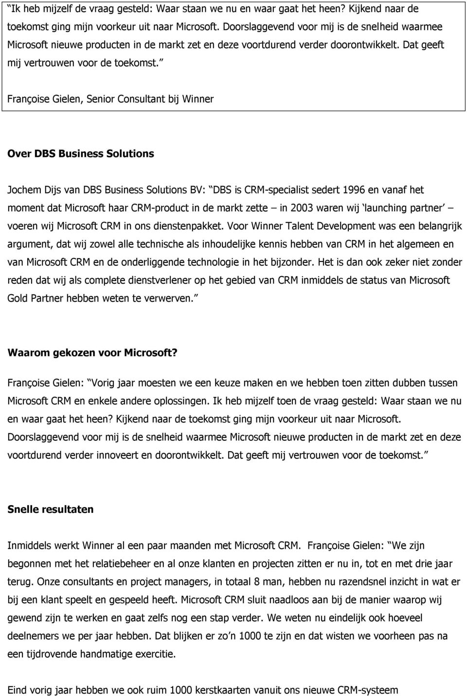 Françoise Gielen, Senior Consultant bij Winner Over DBS Business Solutions Jochem Dijs van DBS Business Solutions BV: DBS is CRM-specialist sedert 1996 en vanaf het moment dat Microsoft haar