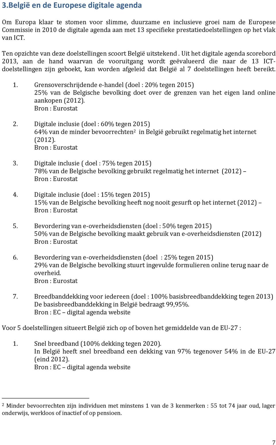 Uit het digitale agenda scorebord 213, aan de hand waarvan de vooruitgang wordt geëvalueerd die naar de 13 ICTdoelstellingen zijn geboekt, kan worden afgeleid dat België al 7 doelstellingen heeft