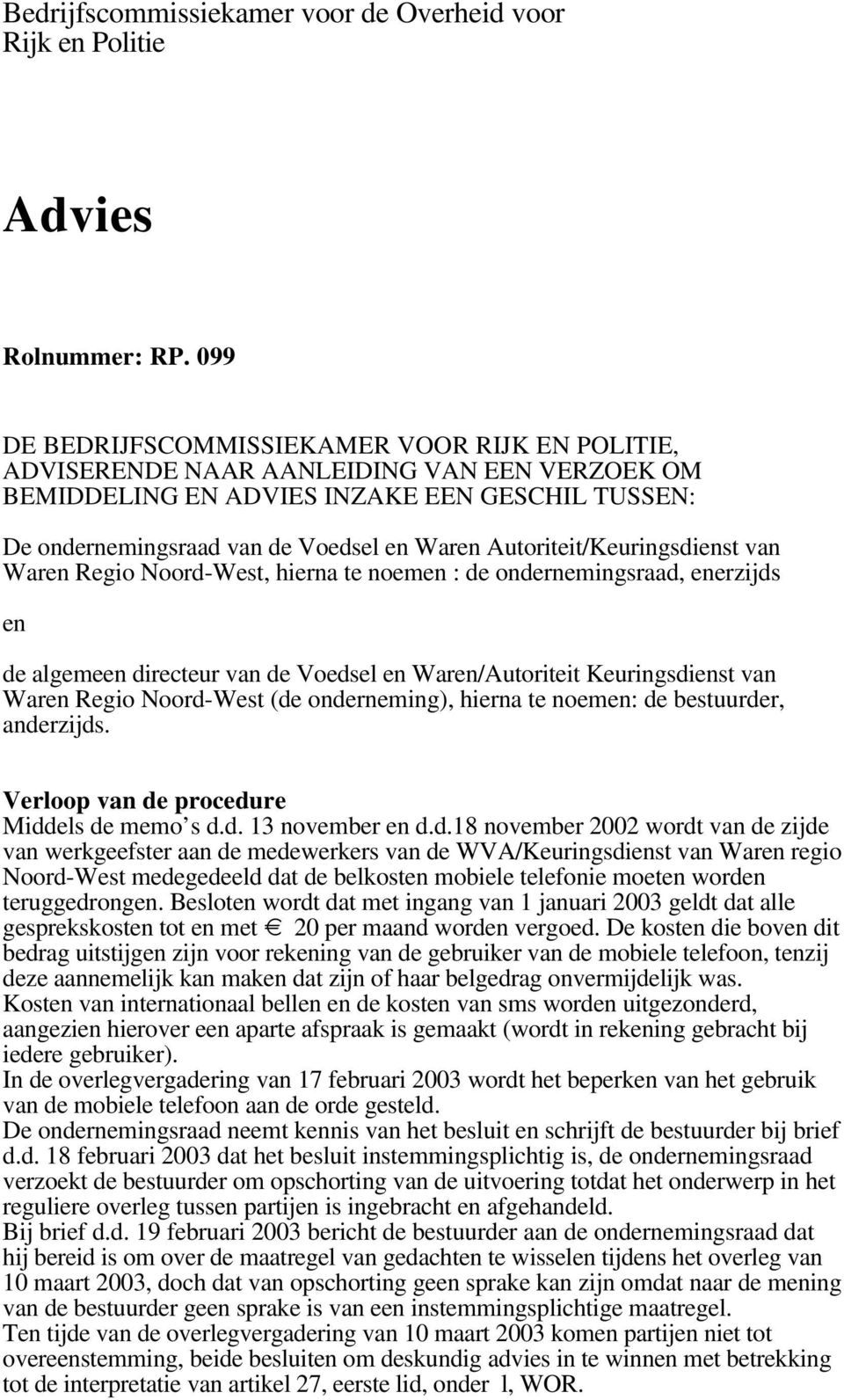 Autoriteit/Keuringsdienst van Waren Regio Noord-West, hierna te noemen : de ondernemingsraad, enerzijds en de algemeen directeur van de Voedsel en Waren/Autoriteit Keuringsdienst van Waren Regio