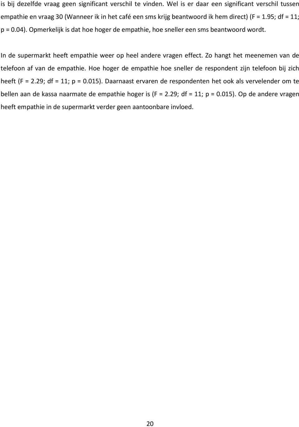 Opmerkelijk is dat hoe hoger de empathie, hoe sneller een sms beantwoord wordt. In de supermarkt heeft empathie weer op heel andere vragen effect.