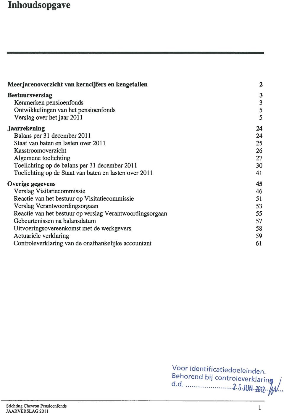 lasten over 2011 41 Overige gegevens 45 Versiag Visitatiecommissie 46 Reactie van het bestuur op Visitatiecommissie 51 Versiag Verantwoordingsorgaan 53 Reactie van het bestuur op versiag