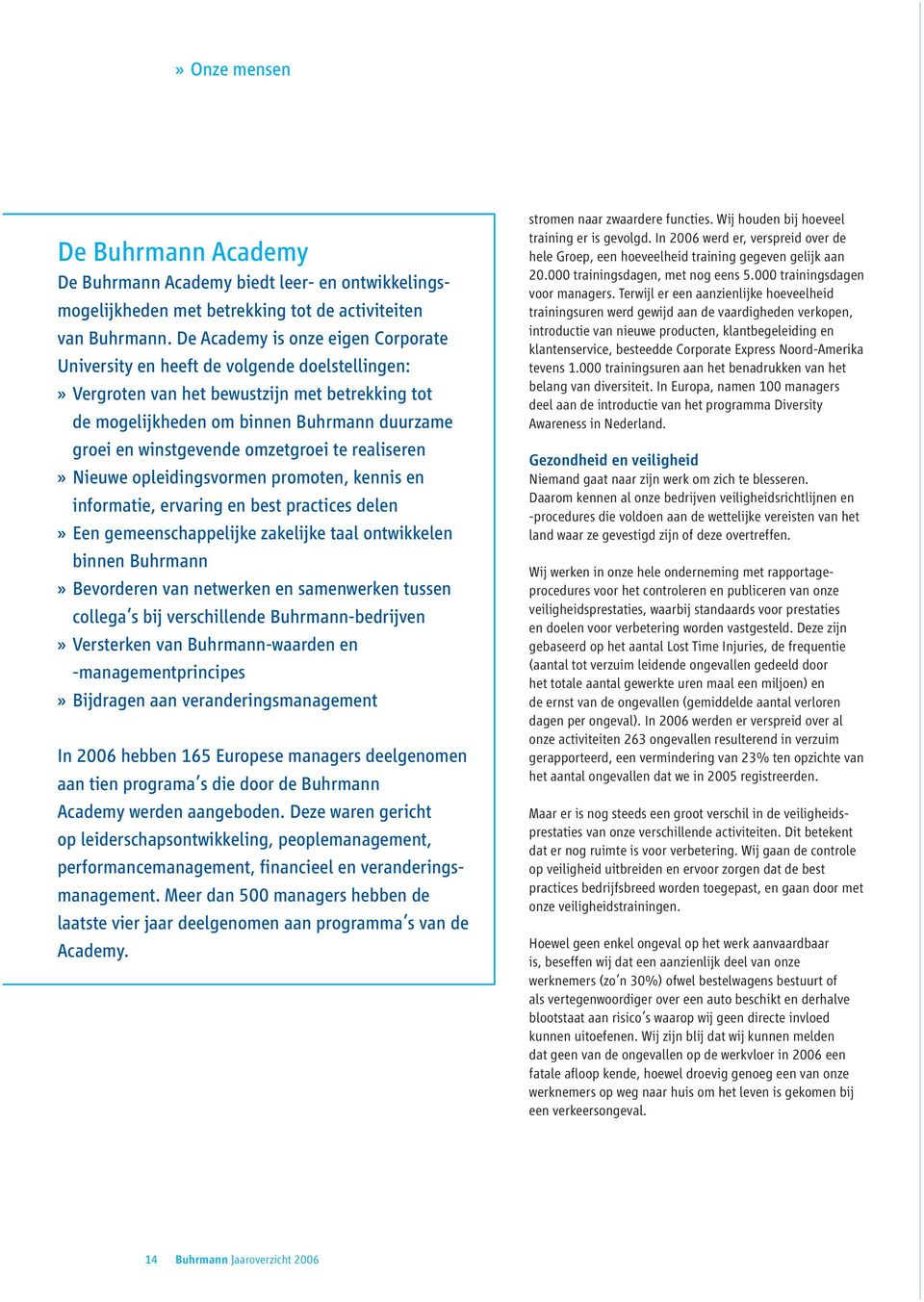 omzetgroei te realiseren Nieuwe opleidingsvormen promoten, kennis en informatie, ervaring en best practices delen Een gemeenschappelijke zakelijke taal ontwikkelen binnen Buhrmann Bevorderen van