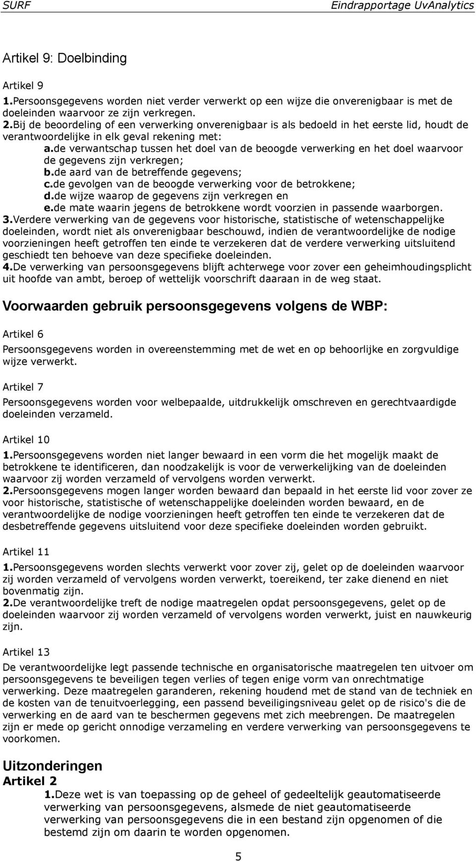 de verwantschap tussen het doel van de beoogde verwerking en het doel waarvoor de gegevens zijn verkregen; b.de aard van de betreffende gegevens; c.