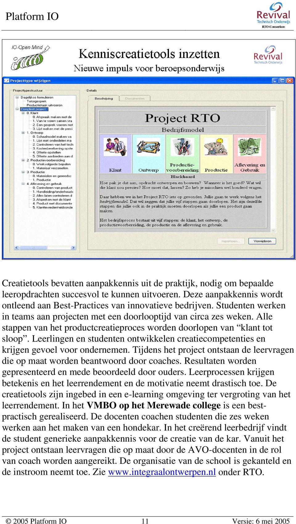 Leerlingen en studenten ontwikkelen creatiecompetenties en krijgen gevoel voor ondernemen. Tijdens het project ontstaan de leervragen die op maat worden beantwoord door coaches.