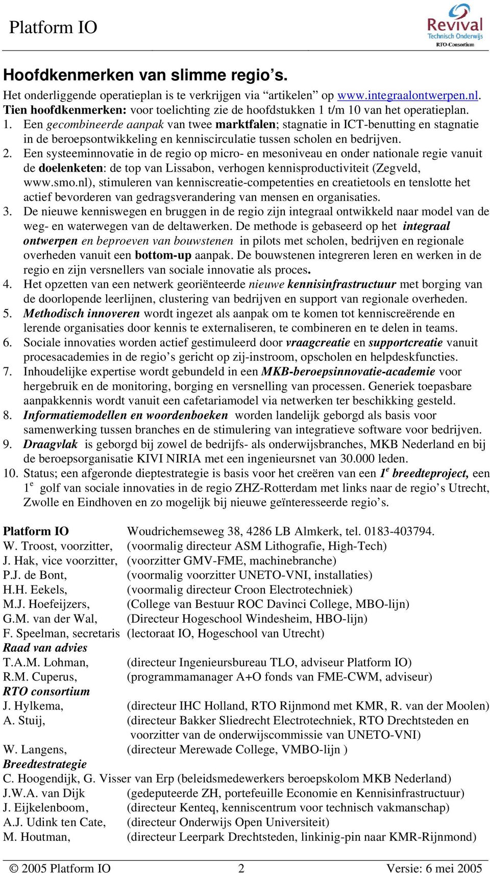 t/m 10 van het operatieplan. 1. Een gecombineerde aanpak van twee marktfalen; stagnatie in ICT-benutting en stagnatie in de beroepsontwikkeling en kenniscirculatie tussen scholen en bedrijven. 2.