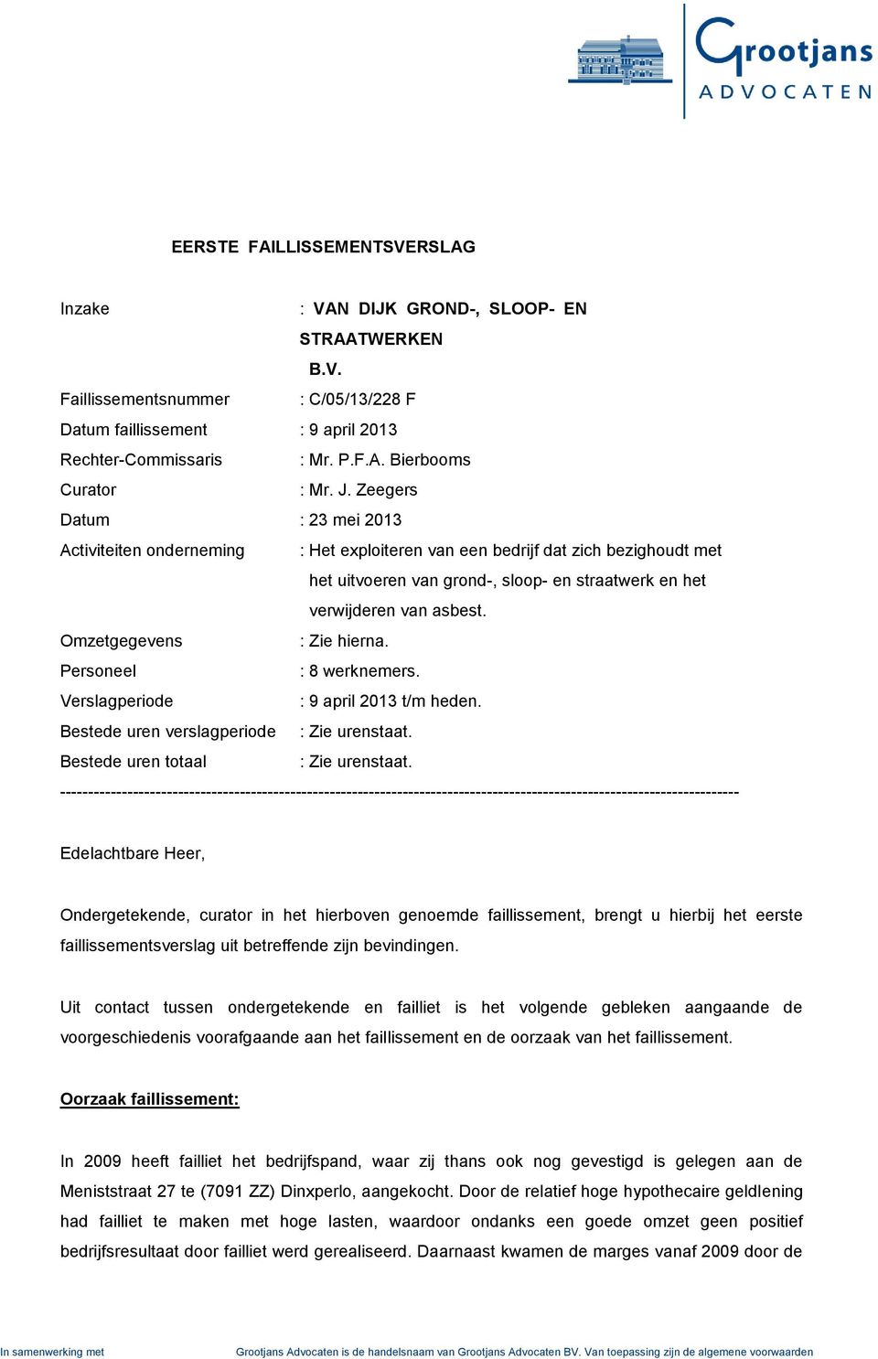 Omzetgegevens : Zie hierna. Personeel : 8 werknemers. Verslagperiode : 9 april 2013 t/m heden. Bestede uren verslagperiode : Zie urenstaat. Bestede uren totaal : Zie urenstaat.