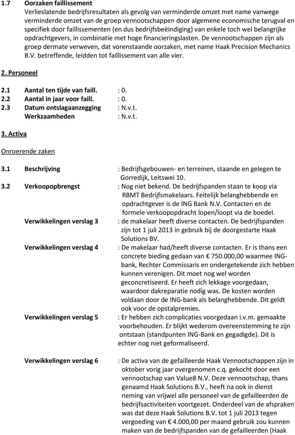 De vennootschappen zijn als groep dermate verweven, dat vorenstaande oorzaken, met name Haak Precision Mechanics B.V. betreffende, leidden tot faillissement van alle vier. 2. Personeel 2.