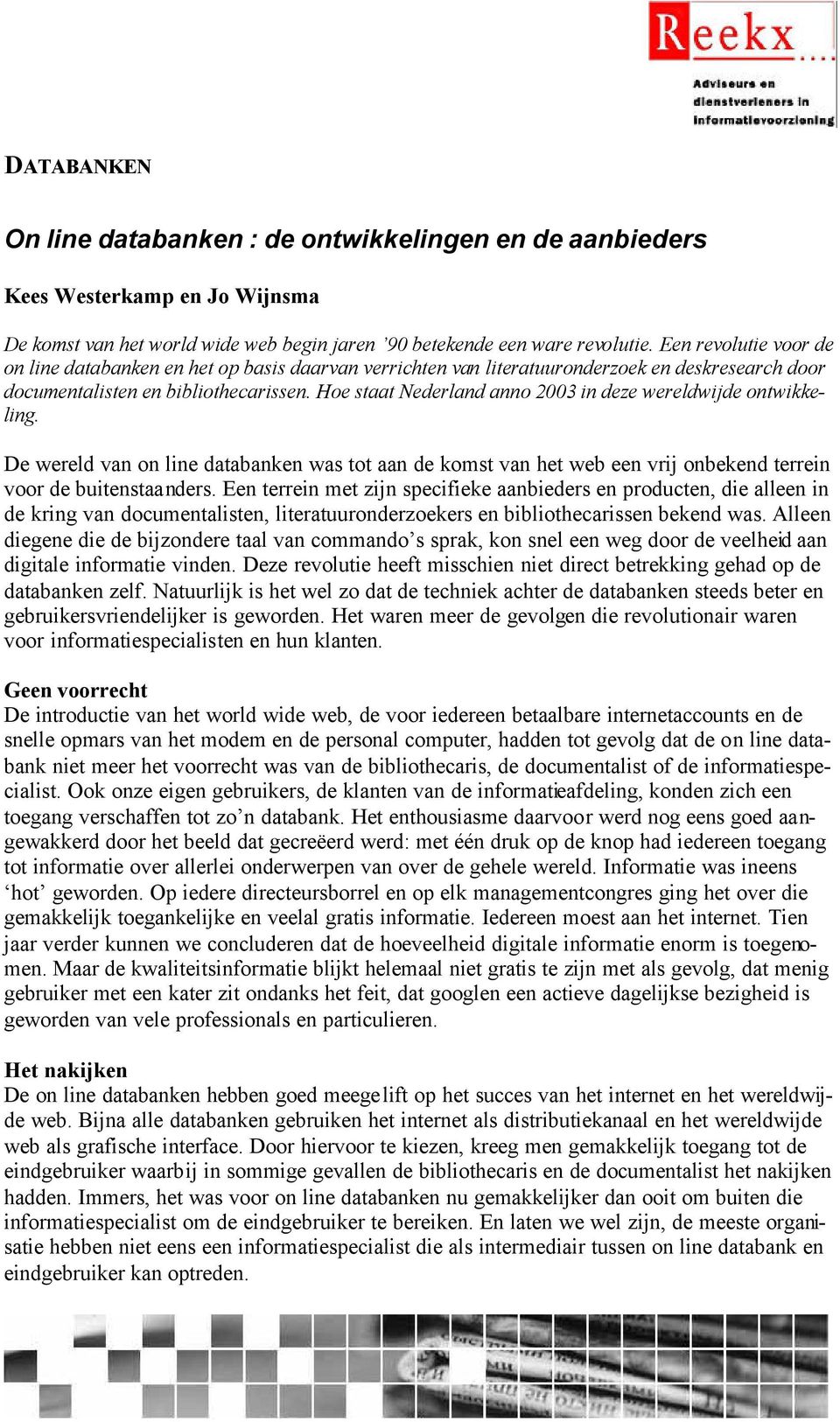 Hoe staat Nederland anno 2003 in deze wereldwijde ontwikkeling. De wereld van on line databanken was tot aan de komst van het web een vrij onbekend terrein voor de buitenstaanders.