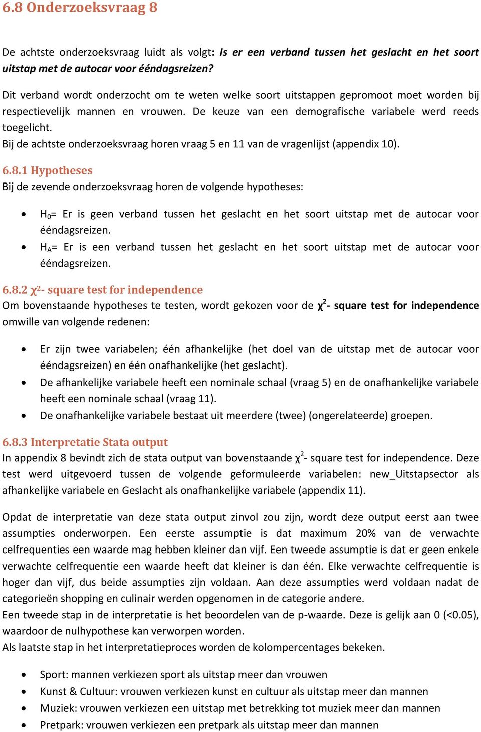 Bij de achtste onderzoeksvraag horen vraag 5 en 11 van de vragenlijst (appendix 10). 6.8.