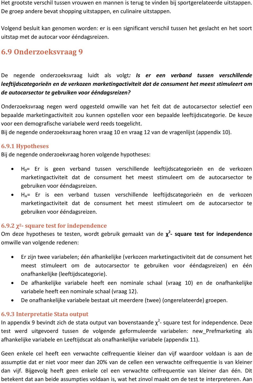 9 Onderzoeksvraag 9 De negende onderzoeksvraag luidt als volgt: Is er een verband tussen verschillende leeftijdscategorieën en de verkozen marketingactiviteit dat de consument het meest stimuleert om