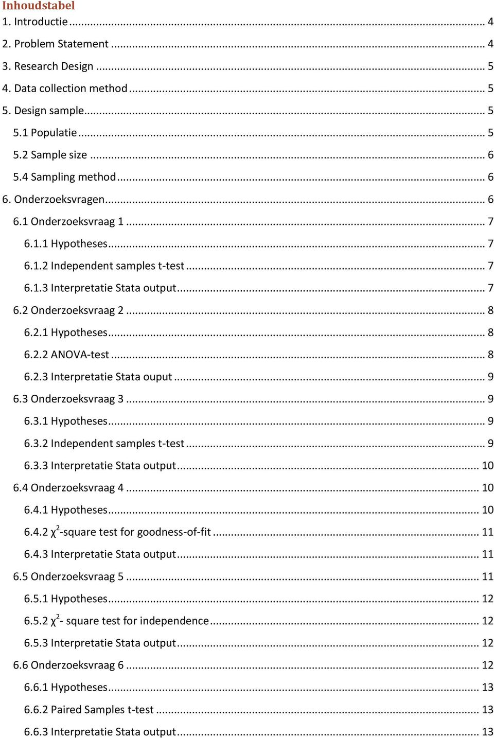 .. 8 6.2.3 Interpretatie Stata ouput... 9 6.3 Onderzoeksvraag 3... 9 6.3.1 Hypotheses... 9 6.3.2 Independent samples t-test... 9 6.3.3 Interpretatie Stata output... 10 6.4 