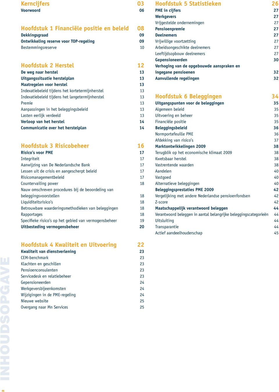 Aanpassingen in het beleggingsbeleid 13 Lasten eerlijk verdeeld 13 Verloop van het herstel 14 Communicatie over het herstelplan 14 Hoofdstuk 3 Risicobeheer 16 Risico s voor PME 17 Integriteit 17