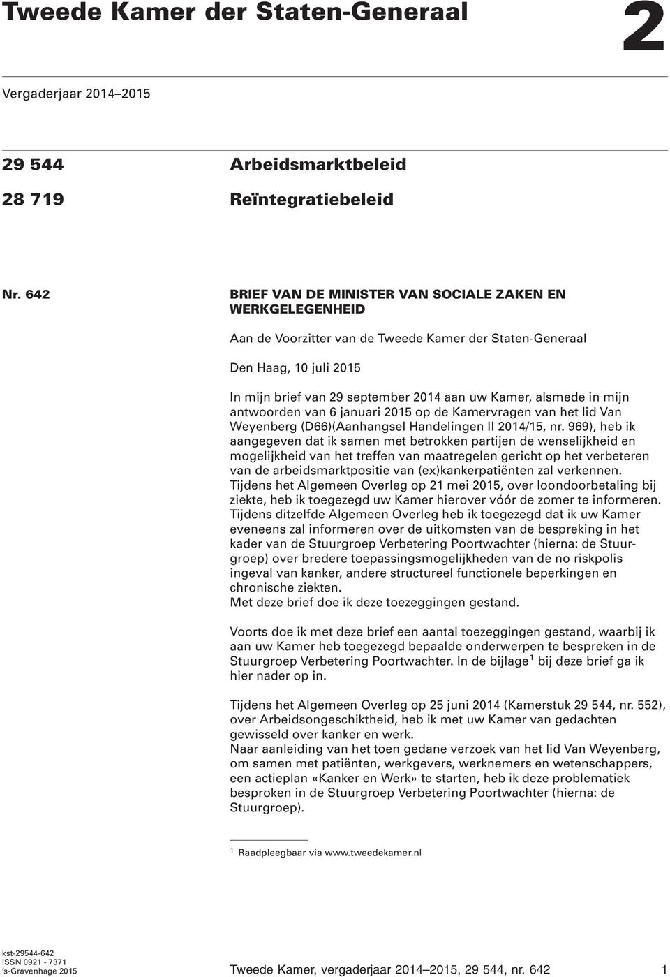 alsmede in mijn antwoorden van 6 januari 2015 op de Kamervragen van het lid Van Weyenberg (D66)(Aanhangsel Handelingen II 2014/15, nr.