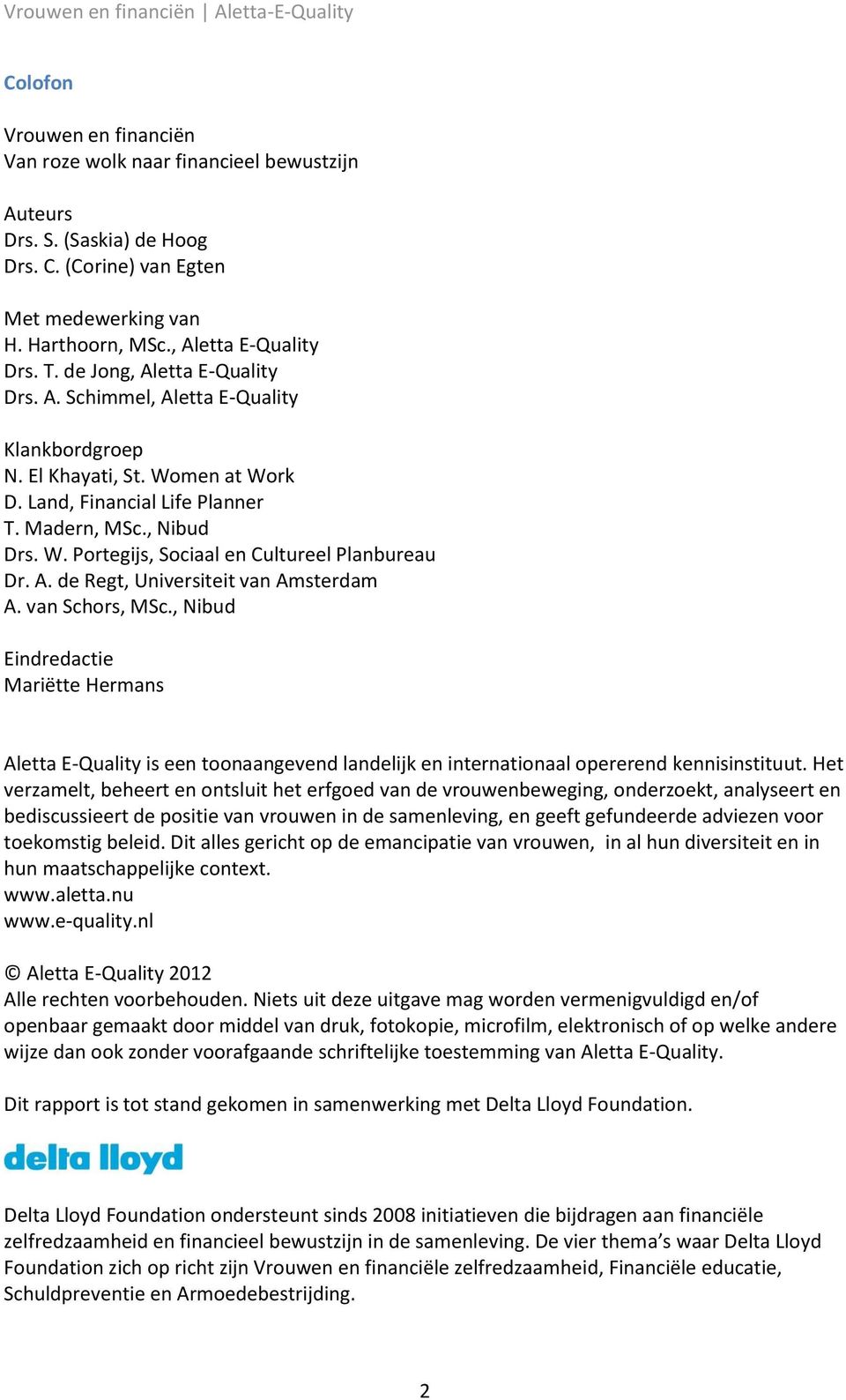 A. de Regt, Universiteit van Amsterdam A. van Schors, MSc., Nibud Eindredactie Mariëtte Hermans Aletta E-Quality is een toonaangevend landelijk en internationaal opererend kennisinstituut.