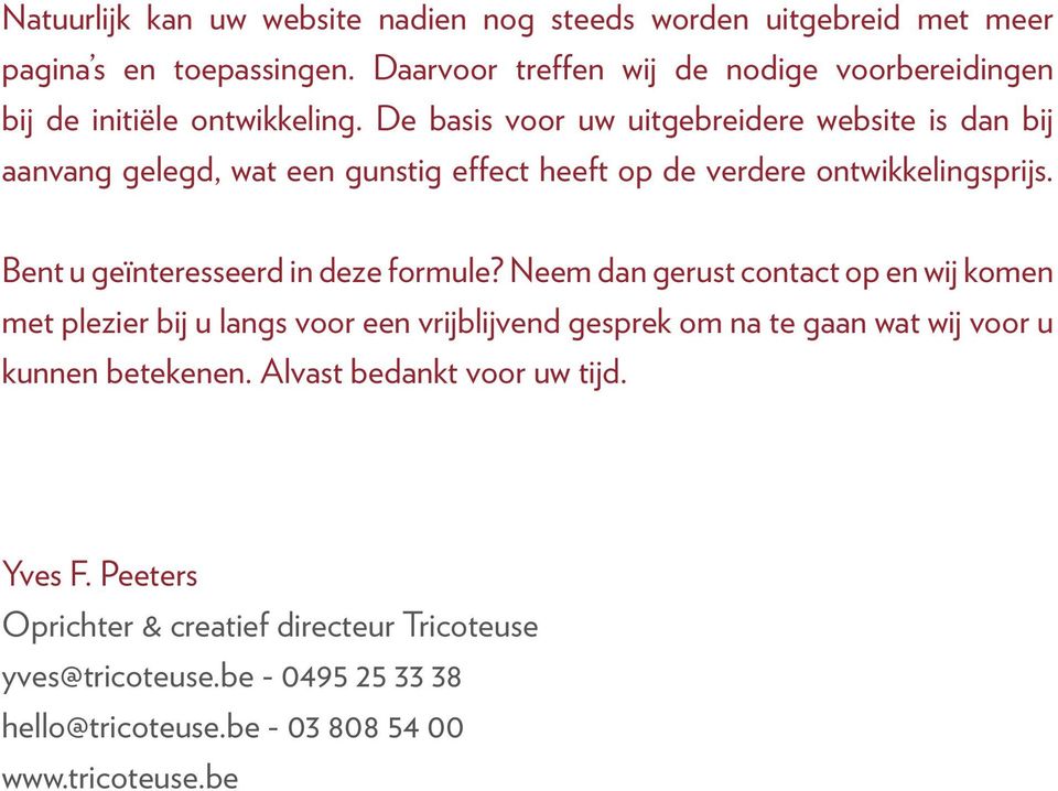 De basis voor uw uitgebreidere website is dan bij aanvang gelegd, wat een gunstig effect heeft op de verdere ontwikkelingsprijs.