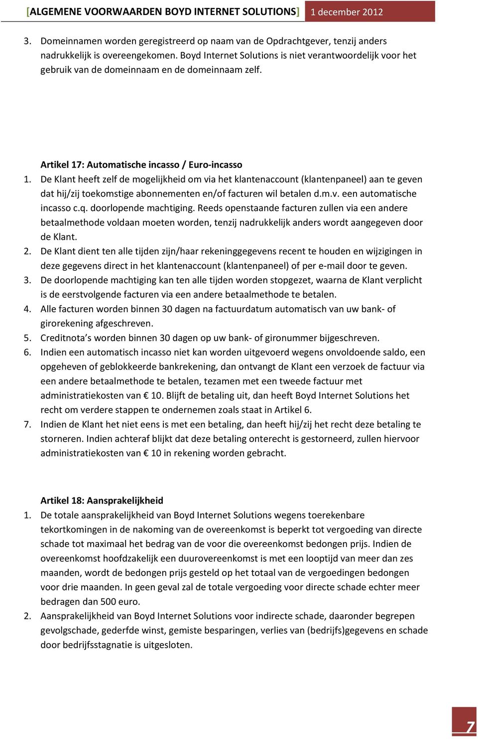 De Klant heeft zelf de mogelijkheid om via het klantenaccount (klantenpaneel) aan te geven dat hij/zij toekomstige abonnementen en/of facturen wil betalen d.m.v. een automatische incasso c.q.