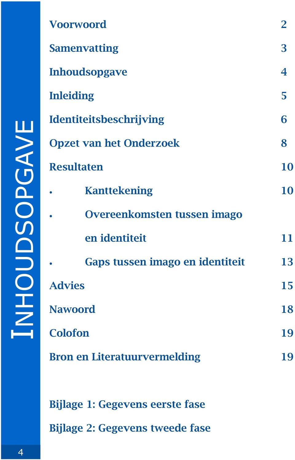 Overeenkomsten tussen imago en identiteit 11 Gaps tussen imago en identiteit 13 Advies 15