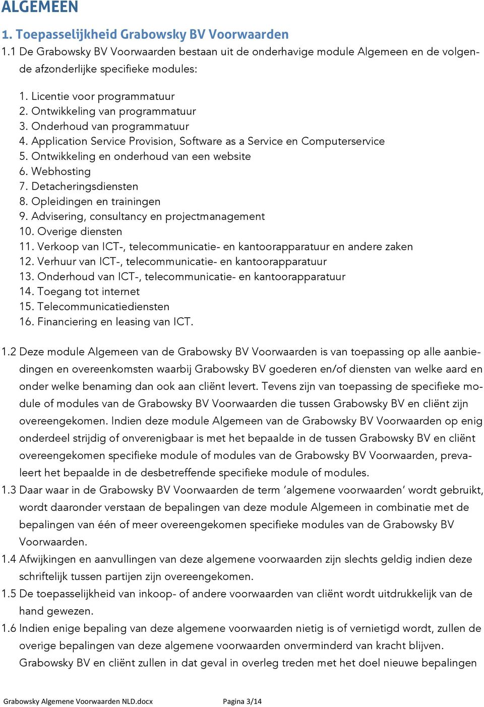 Ontwikkeling en onderhoud van een website 6. Webhosting 7. Detacheringsdiensten 8. Opleidingen en trainingen 9. Advisering, consultancy en projectmanagement 10. Overige diensten 11.