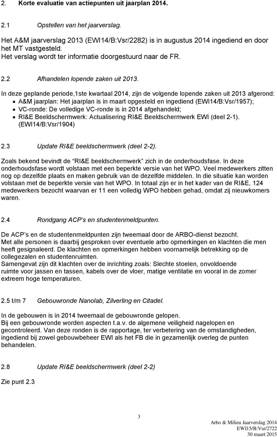 In deze geplande periode,1ste kwartaal 2014, zijn de volgende lopende zaken uit 2013 afgerond: A&M jaarplan: Het jaarplan is in maart opgesteld en ingediend (EWI14/B:Vsr/1957); VC-ronde: De volledige