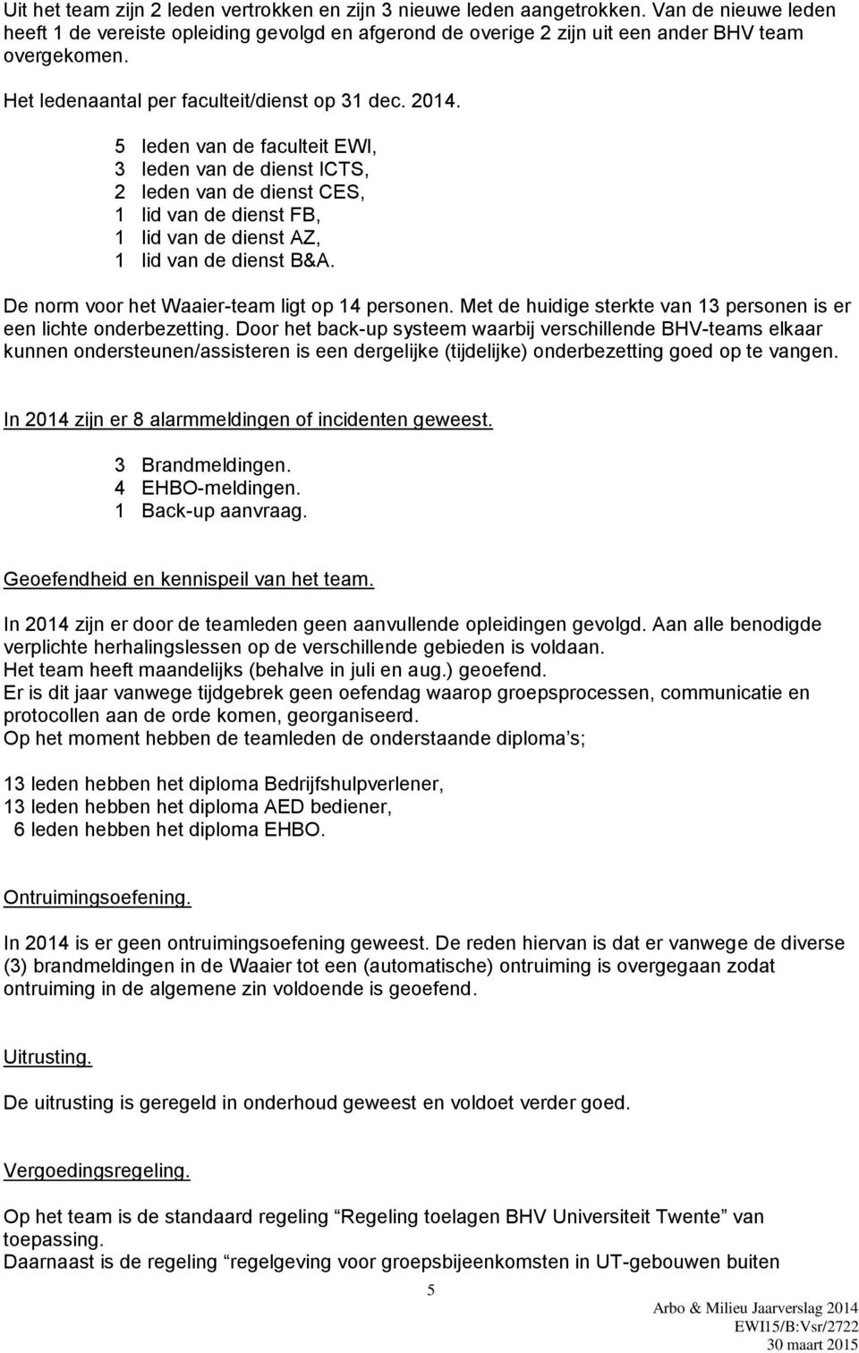 5 leden van de faculteit EWI, 3 leden van de dienst ICTS, 2 leden van de dienst CES, 1 lid van de dienst FB, 1 lid van de dienst AZ, 1 lid van de dienst B&A.