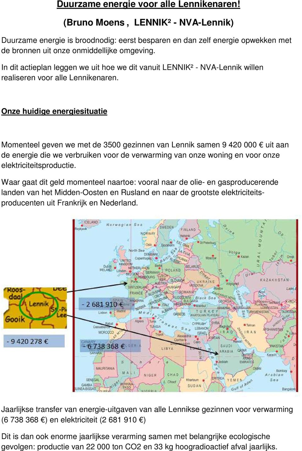 Onze huidige energiesituatie Momenteel geven we met de 3500 gezinnen van Lennik samen 9 420 000 uit aan de energie die we verbruiken voor de verwarming van onze woning en voor onze