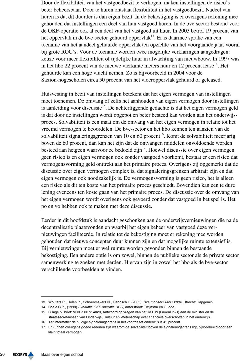 In de bve-sector bestond voor de OKF-operatie ook al een deel van het vastgoed uit huur. In 2003 betrof 19 procent van het oppervlak in de bve-sector gehuurd oppervlak 13.