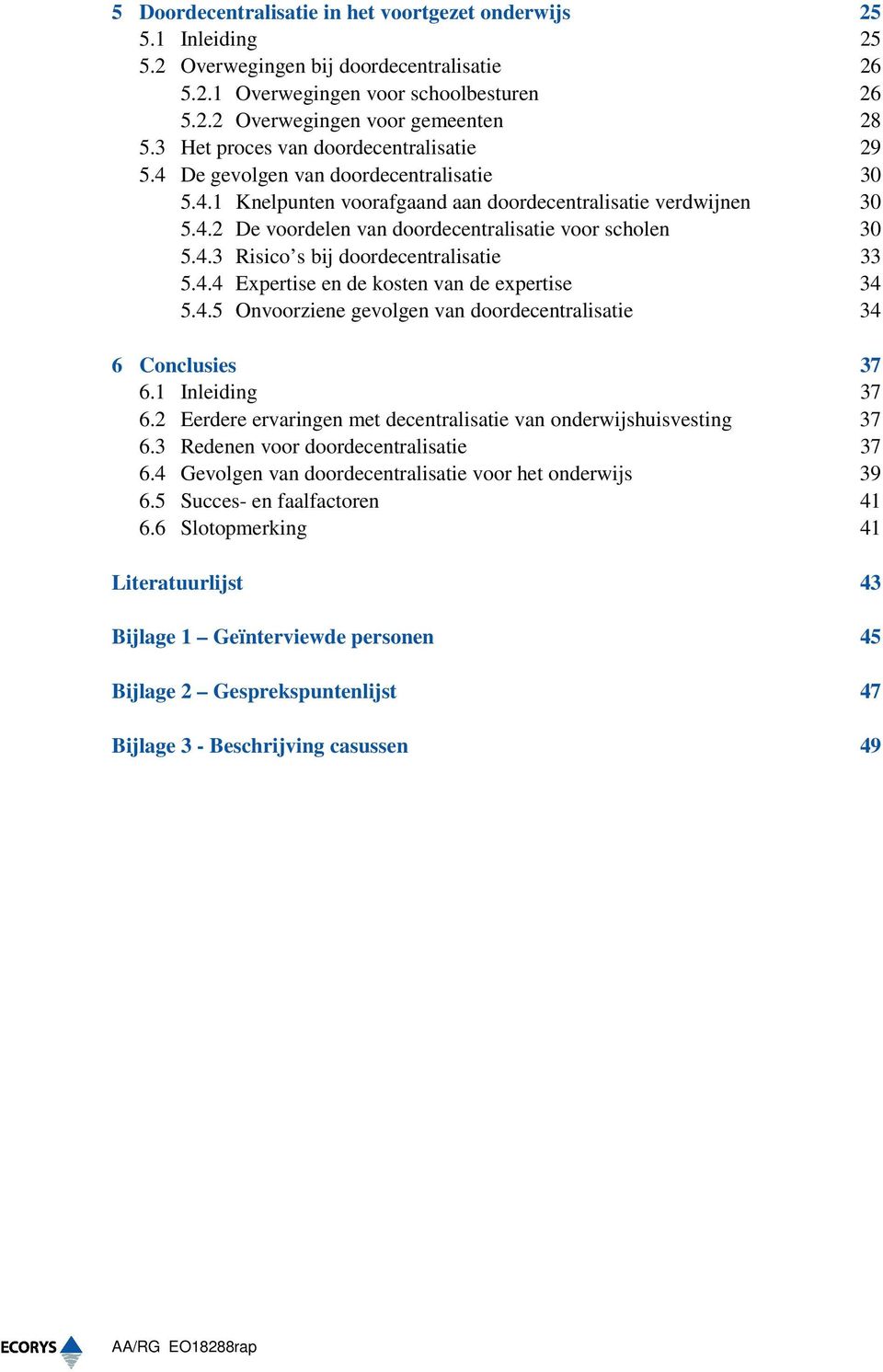 4.3 Risico s bij doordecentralisatie 33 5.4.4 Expertise en de kosten van de expertise 34 5.4.5 Onvoorziene gevolgen van doordecentralisatie 34 6 Conclusies 37 6.1 Inleiding 37 6.