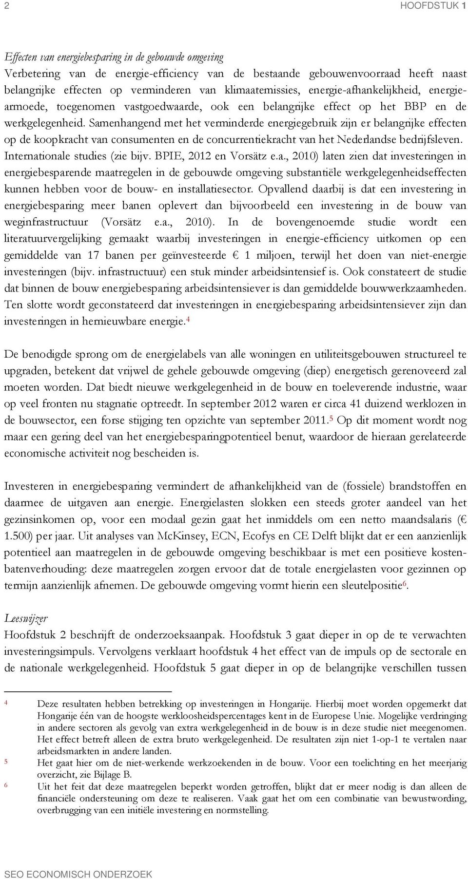 Samenhangend met het verminderde energiegebruik zijn er belangrijke effecten op de koopkracht van consumenten en de concurrentiekracht van het Nederlandse bedrijfsleven.