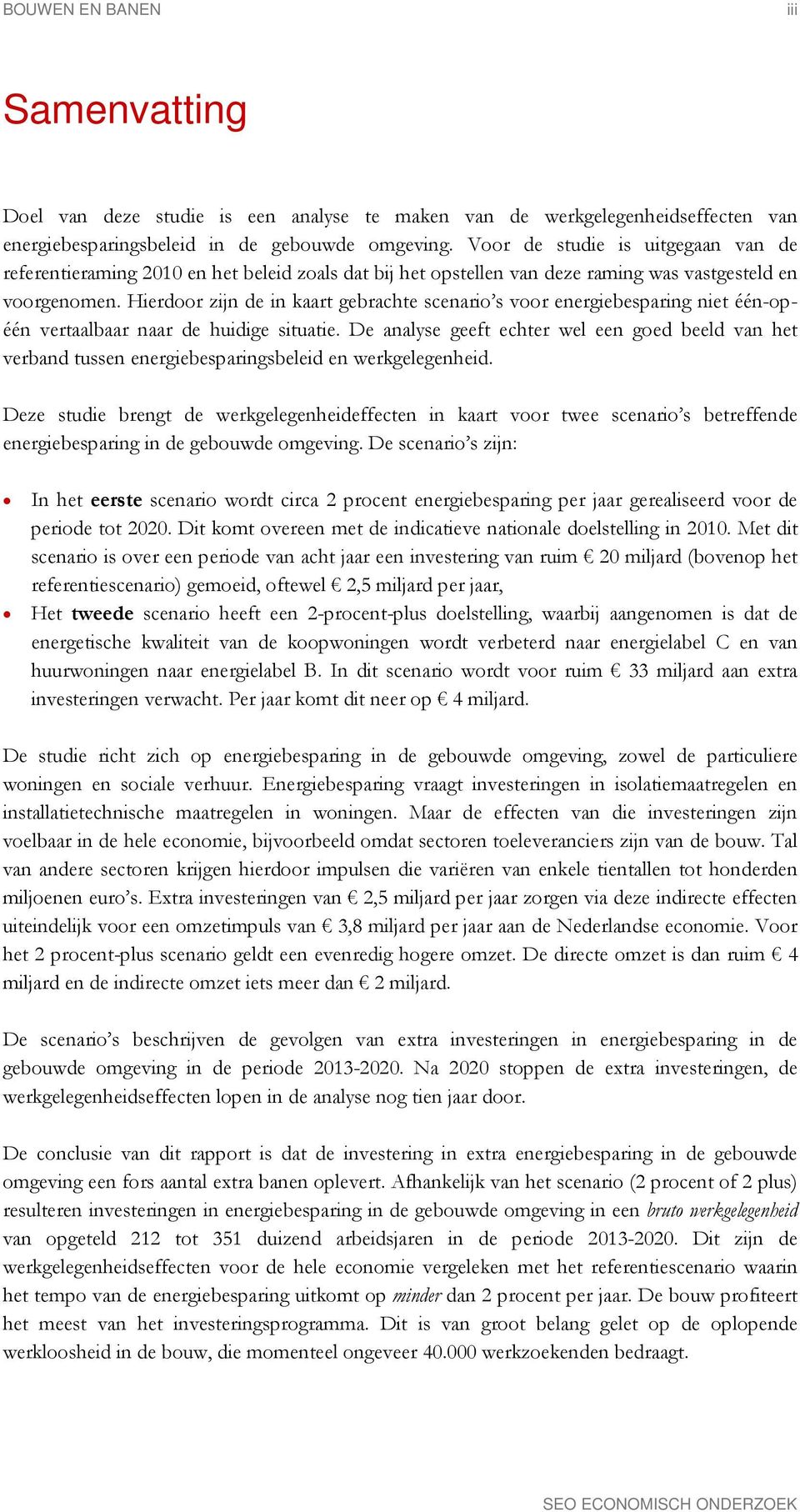 Hierdoor zijn de in kaart gebrachte scenario s voor energiebesparing niet één-opéén vertaalbaar naar de huidige situatie.