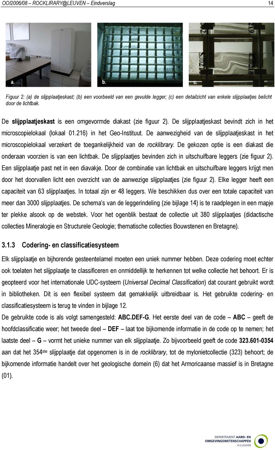 De slijpplaatjeskast is een omgevormde diakast (zie figuur 2). De slijpplaatjeskast bevindt zich in het microscopielokaal (lokaal 01.216) in het Geo-Instituut.