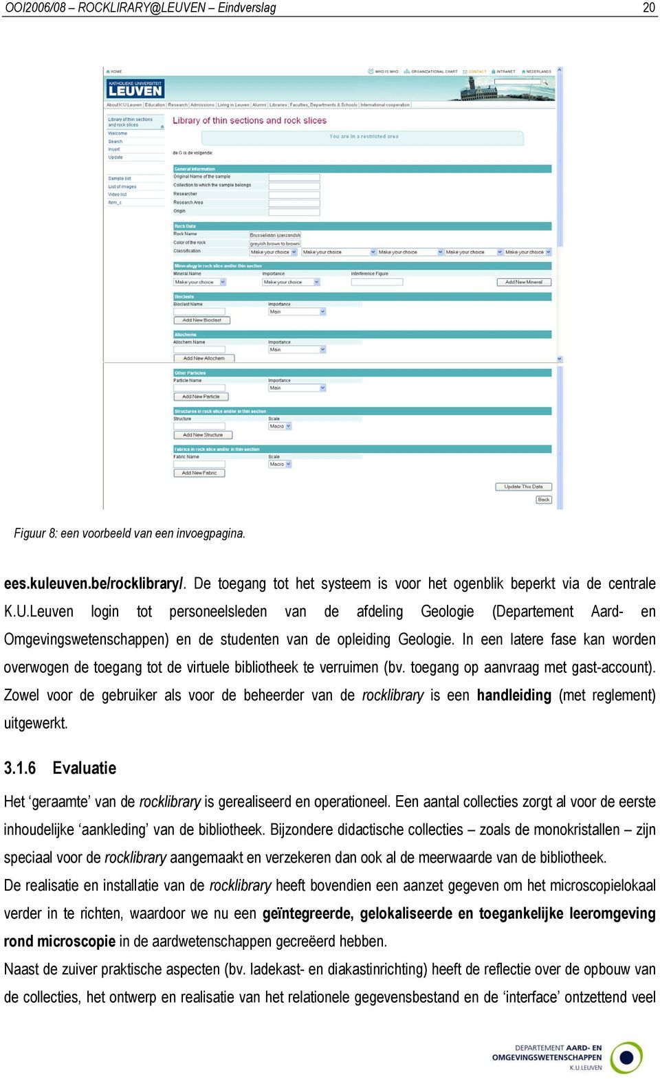 Zowel voor de gebruiker als voor de beheerder van de rocklibrary is een handleiding (met reglement) uitgewerkt. 3.1.6 Evaluatie Het geraamte van de rocklibrary is gerealiseerd en operationeel.