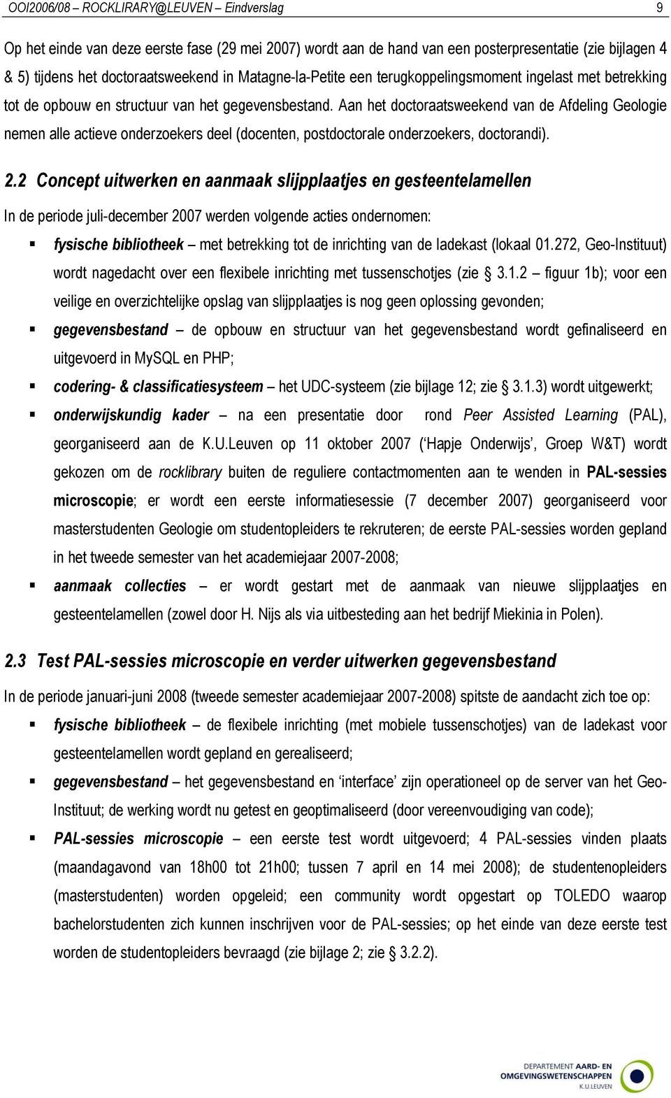 Aan het doctoraatsweekend van de Afdeling Geologie nemen alle actieve onderzoekers deel (docenten, postdoctorale onderzoekers, doctorandi). 2.