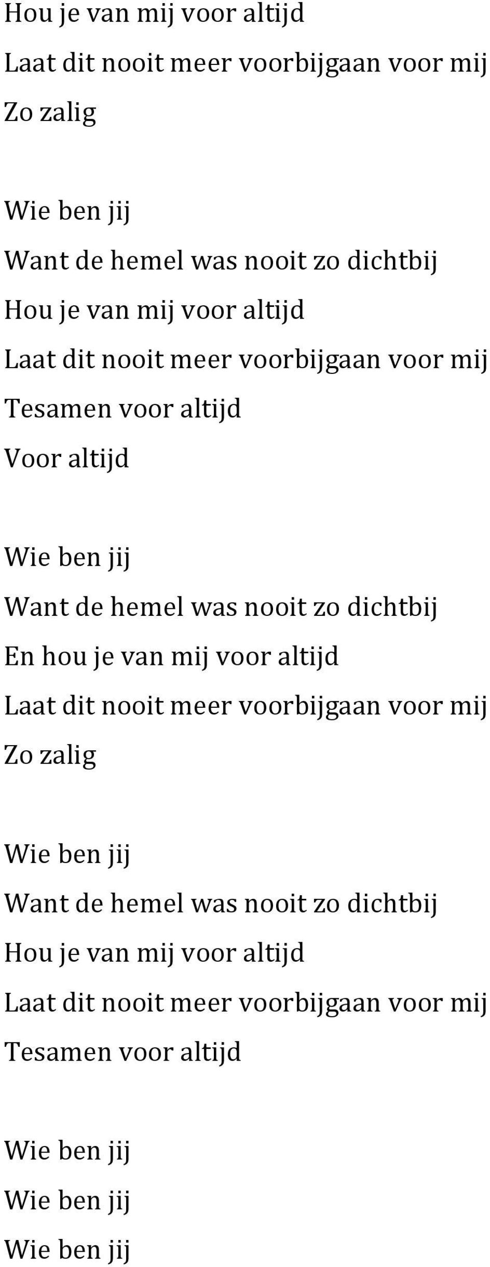 nooit zo dichtbij En hou je van mij voor altijd Laat dit nooit meer voorbijgaan voor mij Zo zalig Wie ben jij Want de hemel was