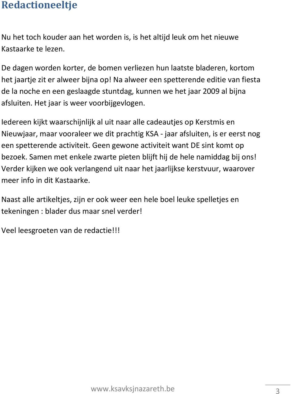 Na alweer een spetterende editie van fiesta de la nche en een geslaagde stuntdag, kunnen we het jaar 2009 al bijna afsluiten. Het jaar is weer vrbijgevlgen.