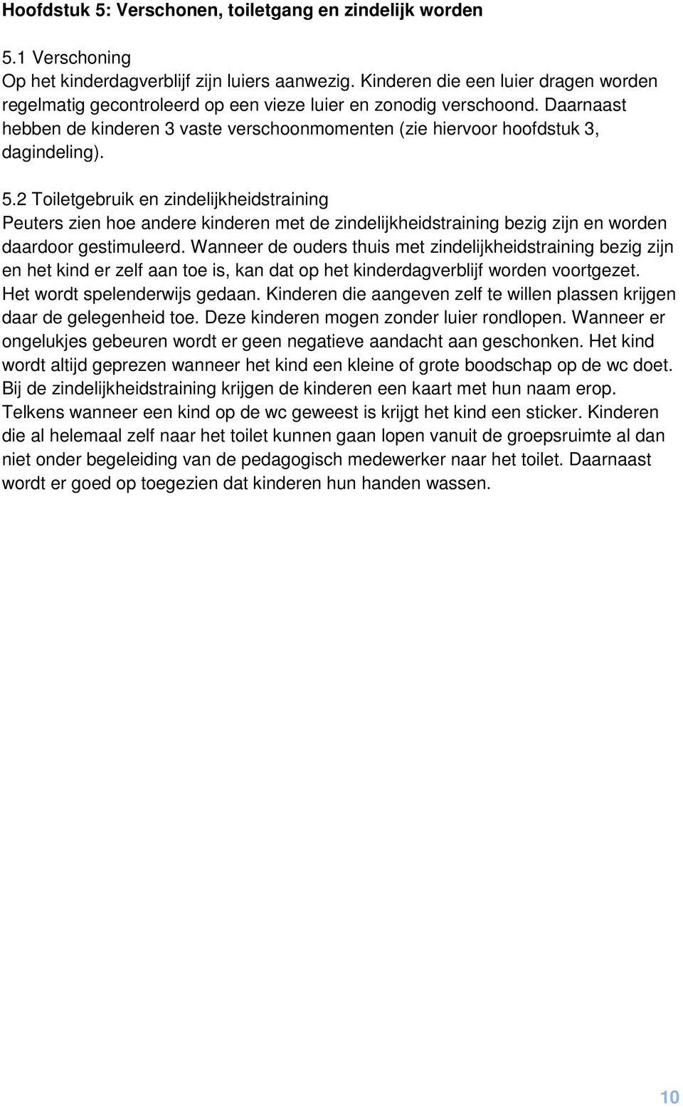 5.2 Toiletgebruik en zindelijkheidstraining Peuters zien hoe andere kinderen met de zindelijkheidstraining bezig zijn en worden daardoor gestimuleerd.