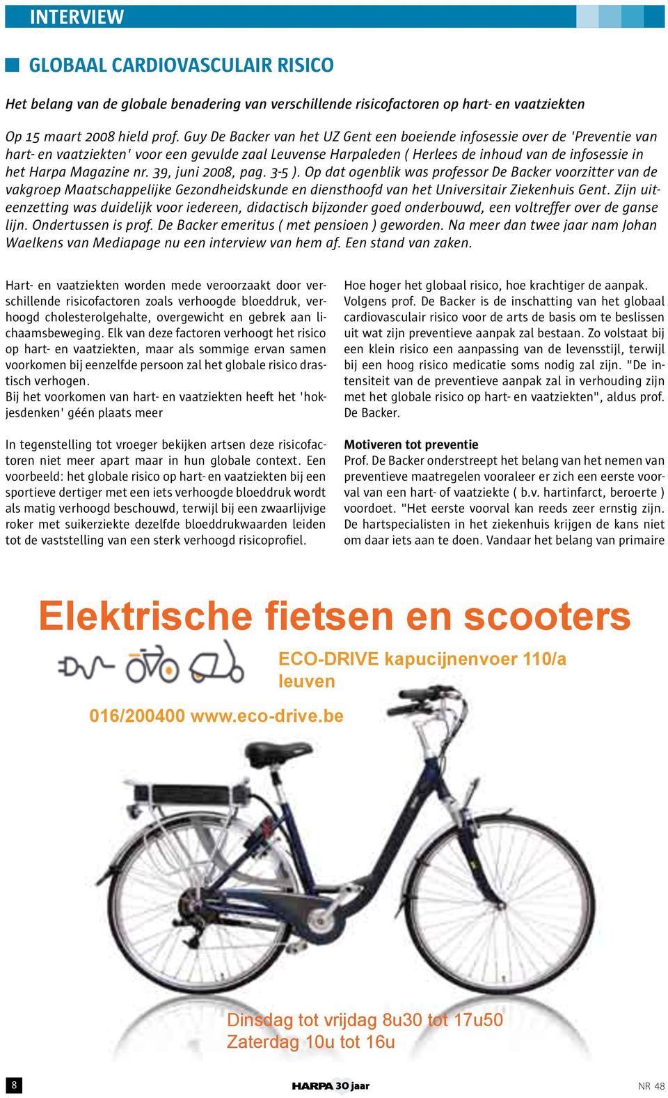 Magazine nr. 39, juni 2008, pag. 3-5 ). Op dat ogenblik was professor De Backer voorzitter van de vakgroep Maatschappelijke Gezondheidskunde en diensthoofd van het Universitair Ziekenhuis Gent.