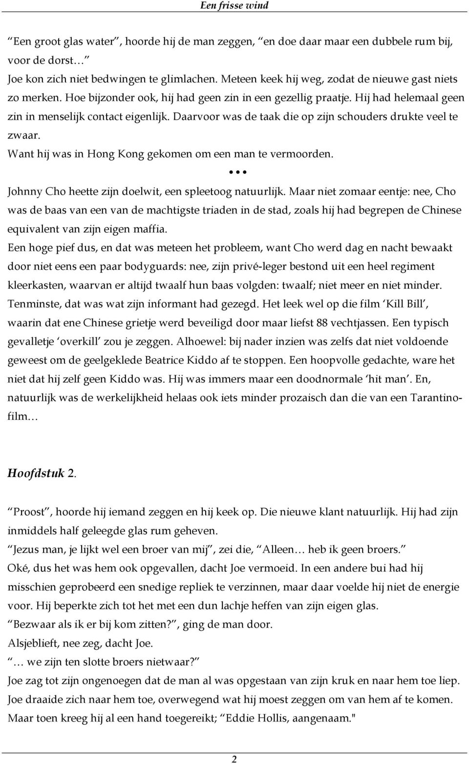 Daarvoor was de taak die op zijn schouders drukte veel te zwaar. Want hij was in Hong Kong gekomen om een man te vermoorden. Johnny Cho heette zijn doelwit, een spleetoog natuurlijk.