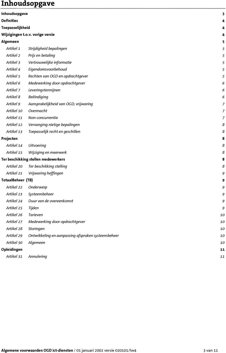 vorige versie 4 Algemeen 5 Artikel 1 Strijdigheid bepalingen 5 Artikel 2 Prijs en betaling 5 Artikel 3 Vertrouwelijke informatie 5 Artikel 4 Eigendomsvoorbehoud 5 Artikel 5 Rechten van OGD en