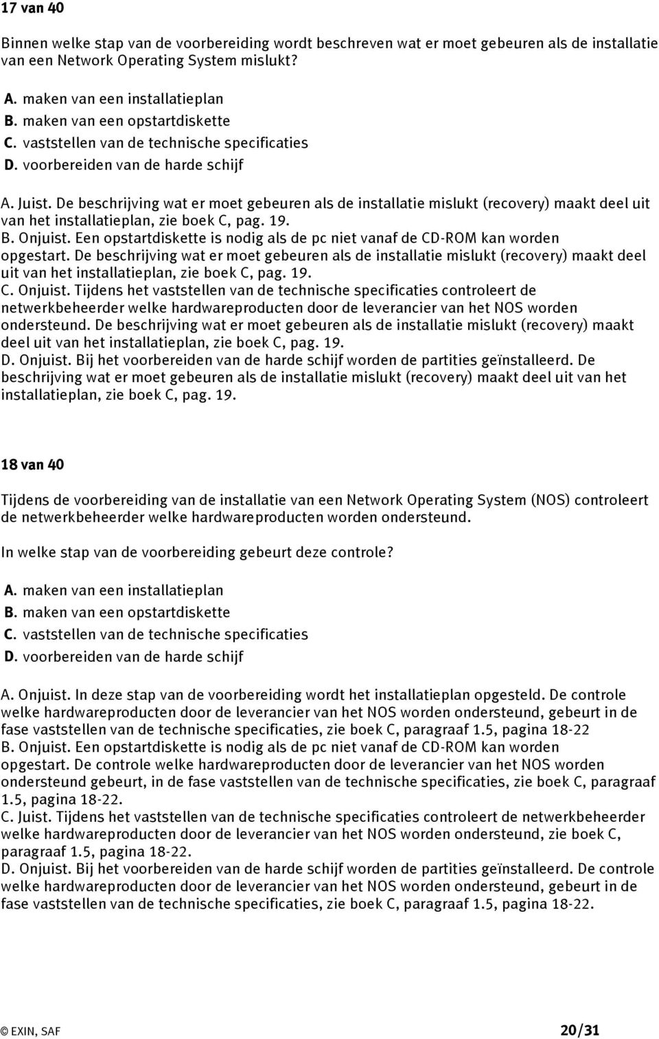 De beschrijving wat er moet gebeuren als de installatie mislukt (recovery) maakt deel uit van het installatieplan, zie boek C, pag. 19. B. Onjuist.