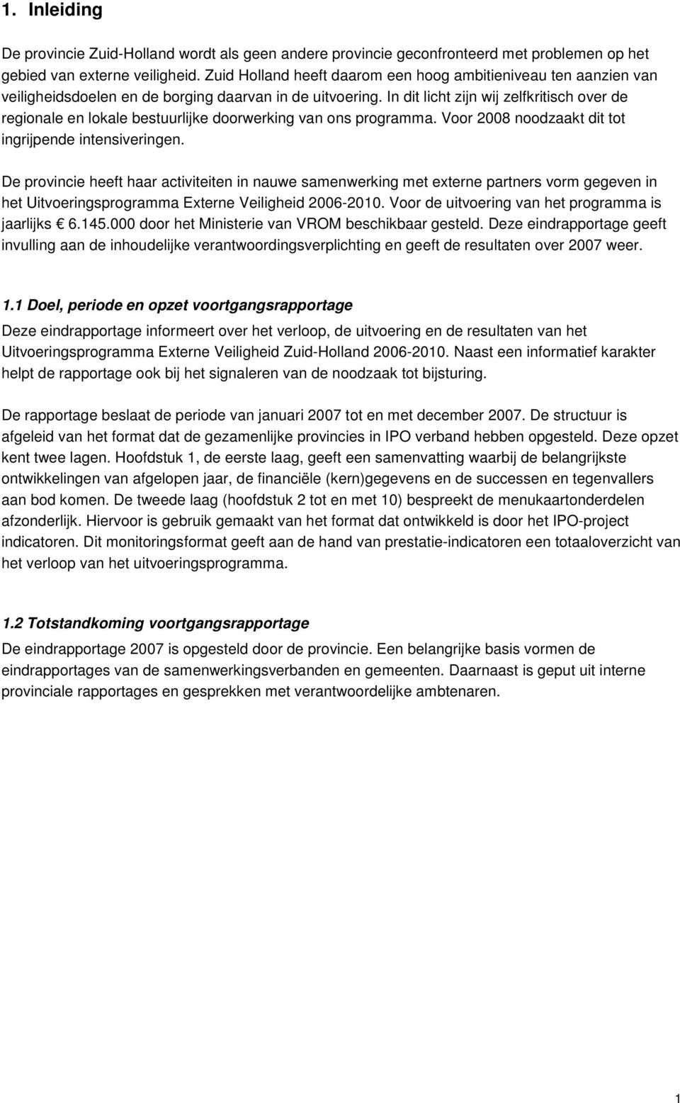 In dit licht zijn wij zelfkritisch over de regionale en lokale bestuurlijke doorwerking van ons programma. Voor 2008 noodzaakt dit tot ingrijpende intensiveringen.