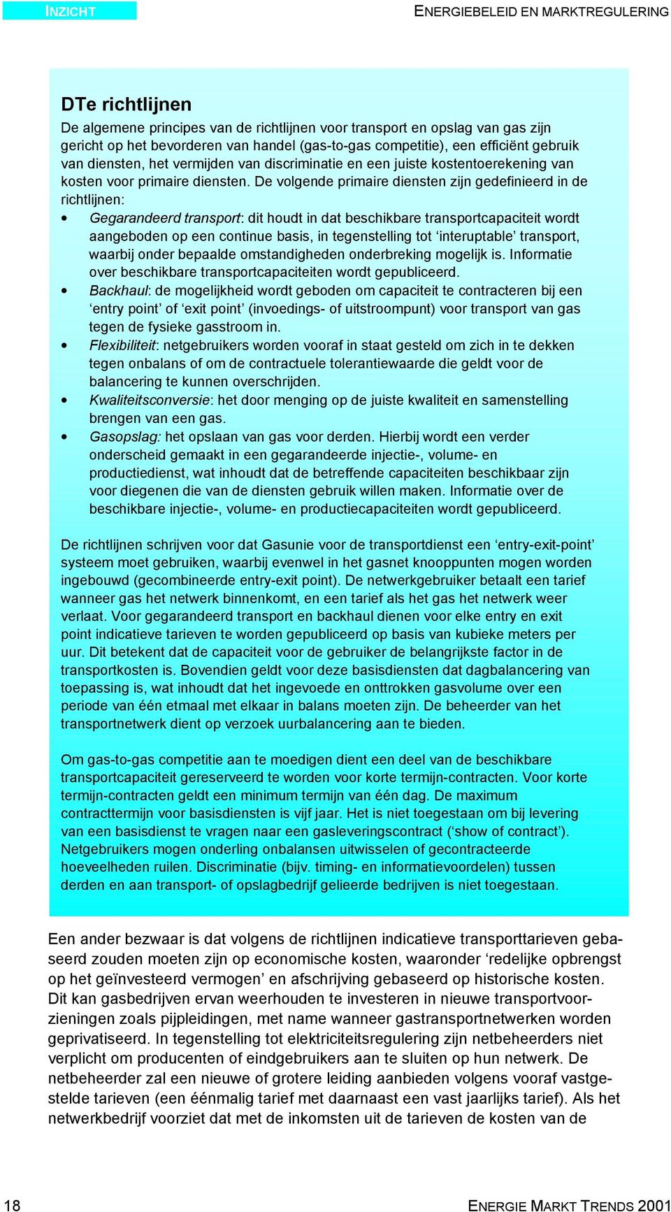 De volgende primaire diensten zijn gedefinieerd in de richtlijnen: Gegarandeerd transport: dit houdt in dat beschikbare transportcapaciteit wordt aangeboden op een continue basis, in tegenstelling