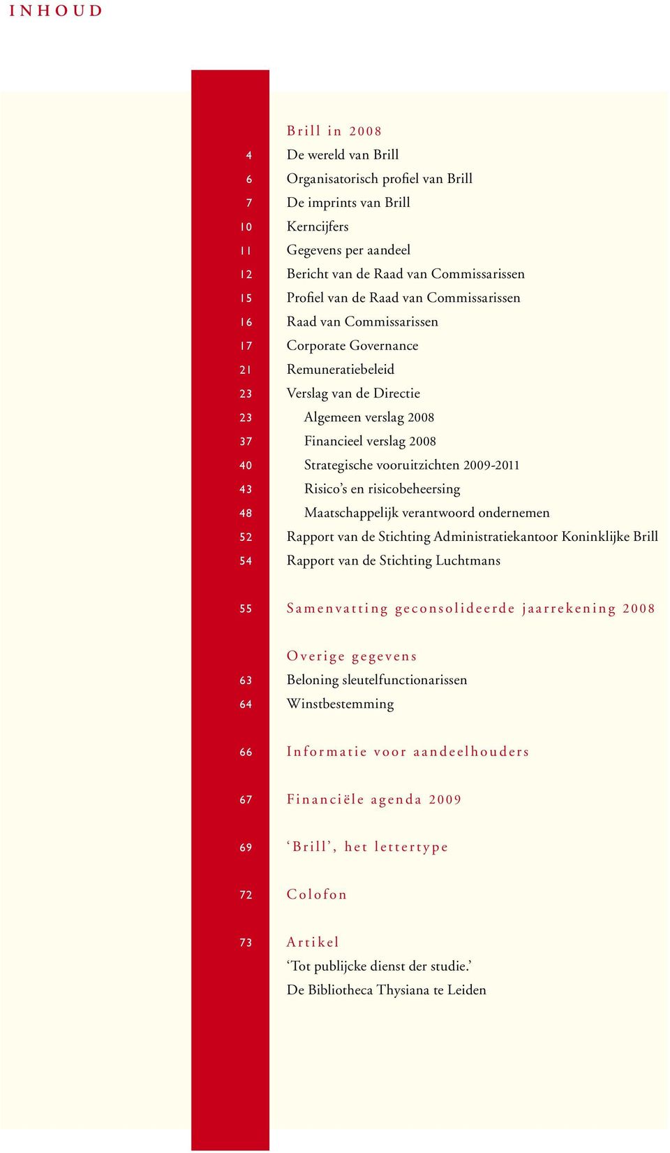 vooruitzichten 29-211 Risico s en risicobeheersing Maatschappelijk verantwoord ondernemen Rapport van de Stichting Administratiekantoor Koninklijke Brill Rapport van de Stichting Luchtmans 55