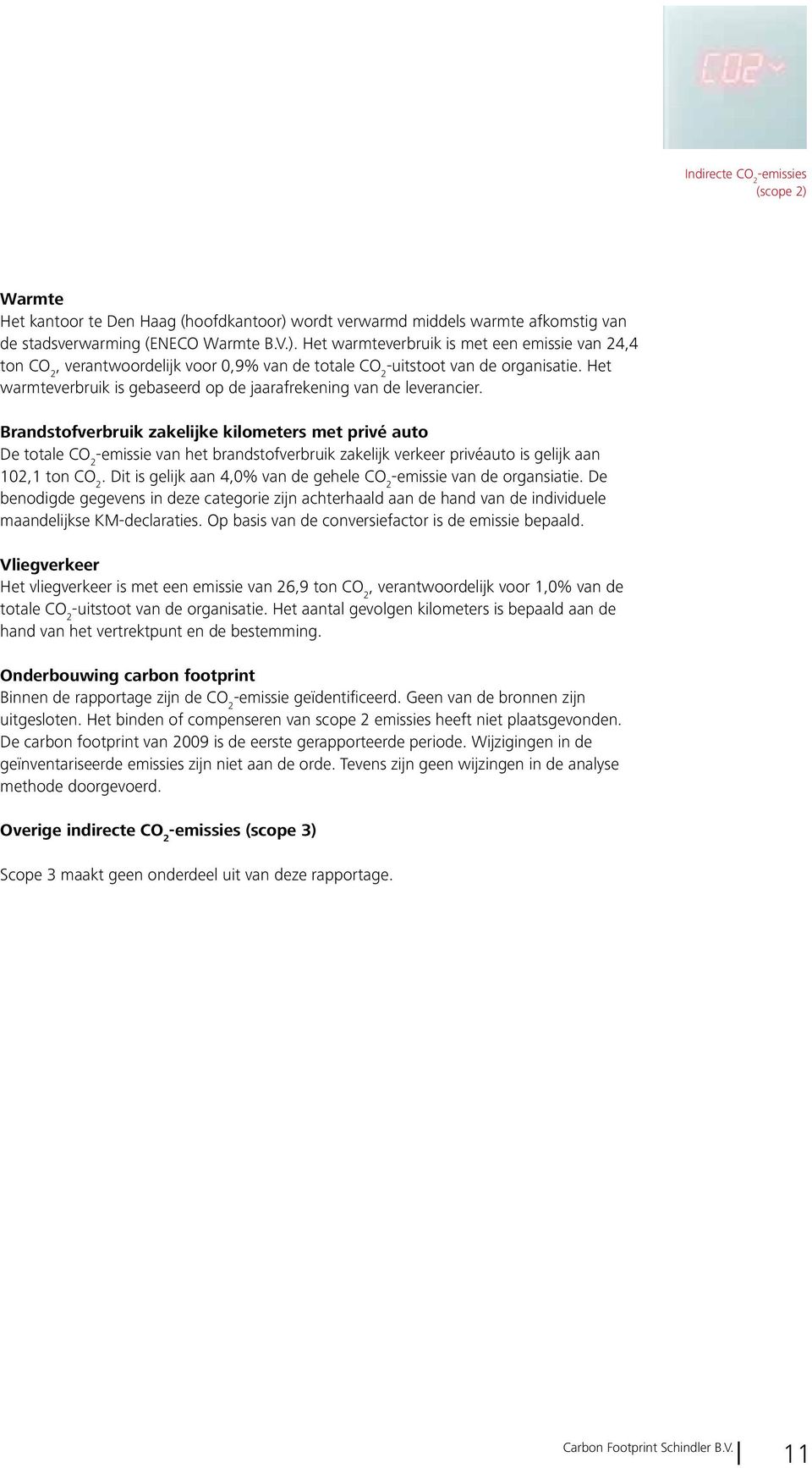 Brandstofverbruik zakelijke kilometers met privé auto De totale CO 2 -emissie van het brandstofverbruik zakelijk verkeer privéauto is gelijk aan 102,1 ton CO 2.