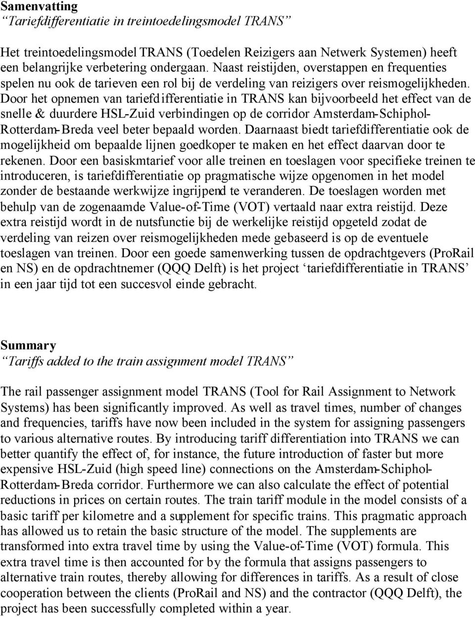 Door het opnemen van tariefdifferentiatie in TRANS kan bijvoorbeeld het effect van de snelle & duurdere HSL-Zuid verbindingen op de corridor Amsterdam-Schiphol- Rotterdam-Breda veel beter bepaald