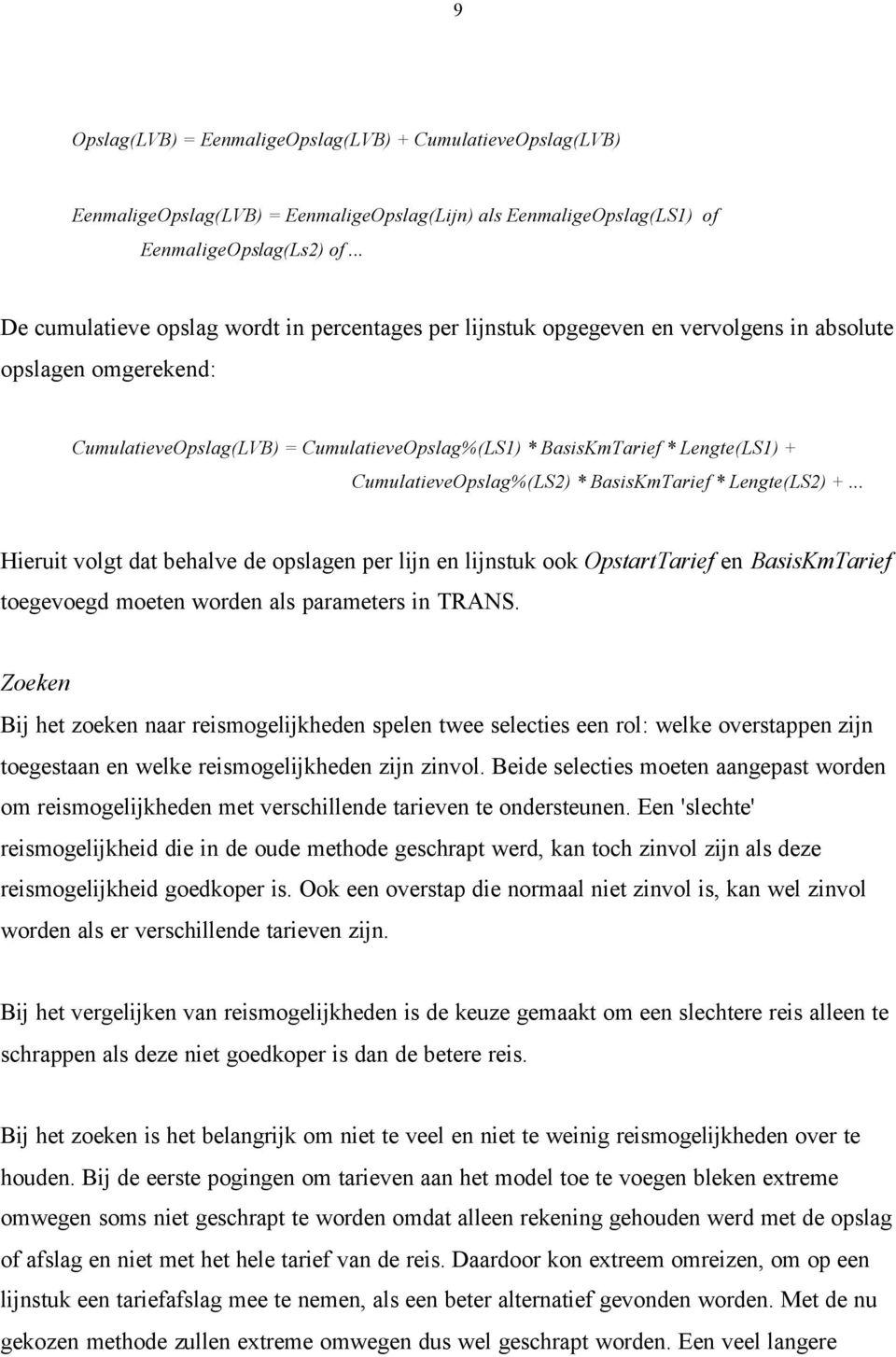 CumulatieveOpslag%(LS2) * BasisKmTarief * Lengte(LS2) +... Hieruit volgt dat behalve de opslagen per lijn en lijnstuk ook OpstartTarief en BasisKmTarief toegevoegd moeten worden als parameters in TRANS.