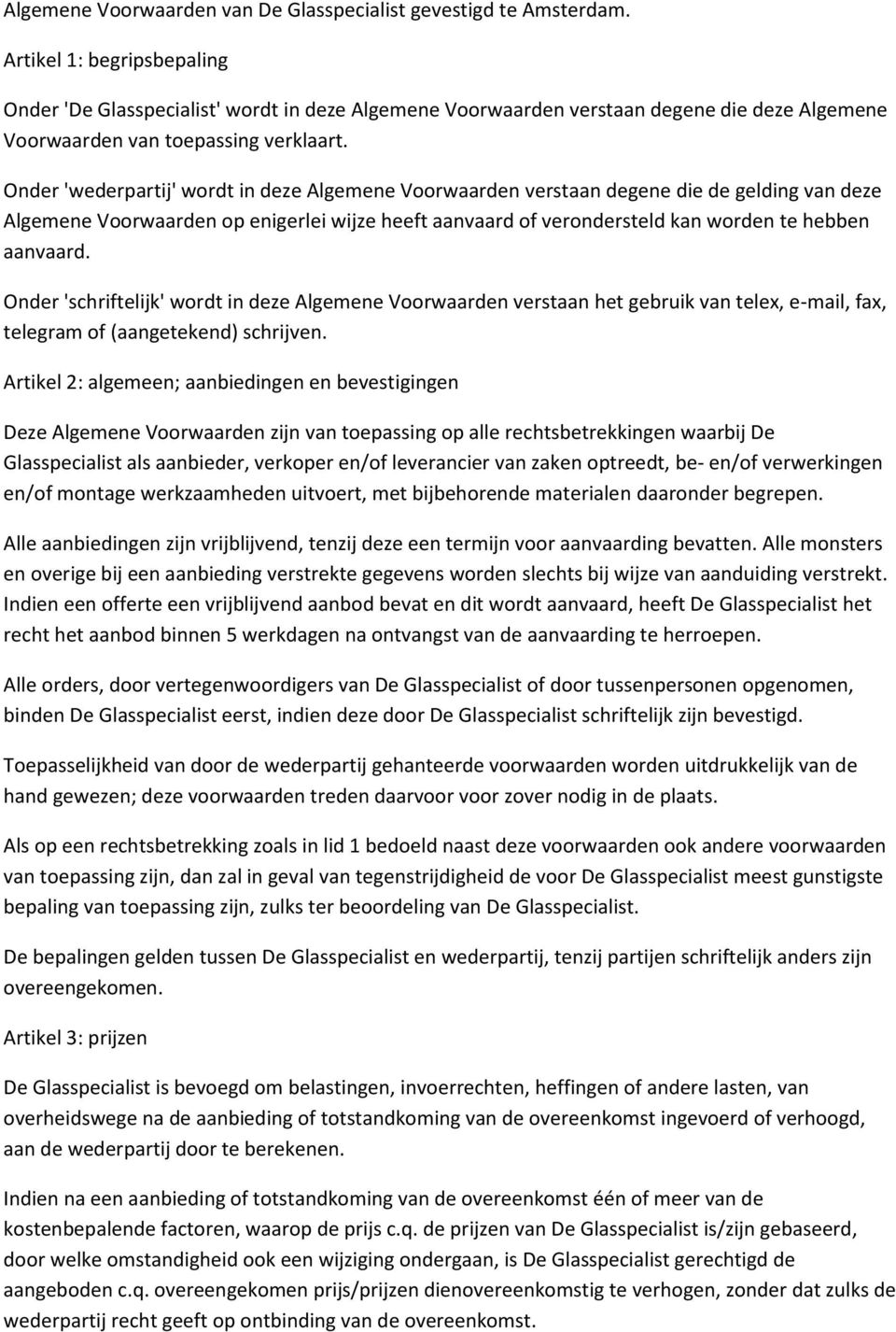 Onder 'wederpartij' wordt in deze Algemene Voorwaarden verstaan degene die de gelding van deze Algemene Voorwaarden op enigerlei wijze heeft aanvaard of verondersteld kan worden te hebben aanvaard.