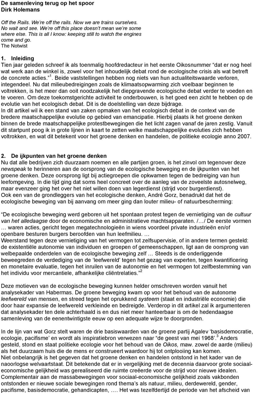 Inleiding Tien jaar geleden schreef ik als toenmalig hoofdredacteur in het eerste Oikosnummer dat er nog heel wat werk aan de winkel is, zowel voor het inhoudelijk debat rond de ecologische crisis