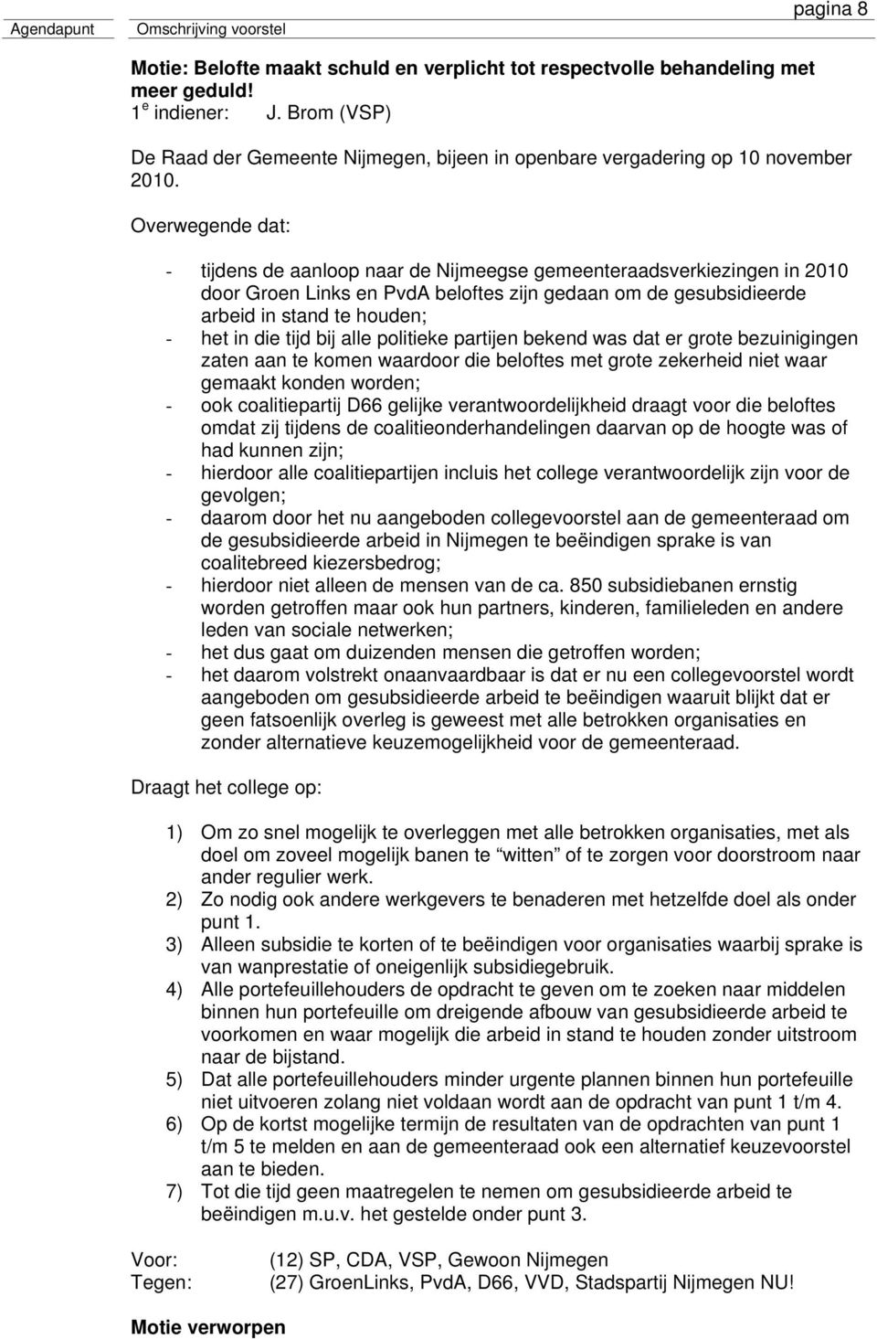 Overwegende dat: - tijdens de aanloop naar de Nijmeegse gemeenteraadsverkiezingen in 2010 door Groen Links en PvdA beloftes zijn gedaan om de gesubsidieerde arbeid in stand te houden; - het in die