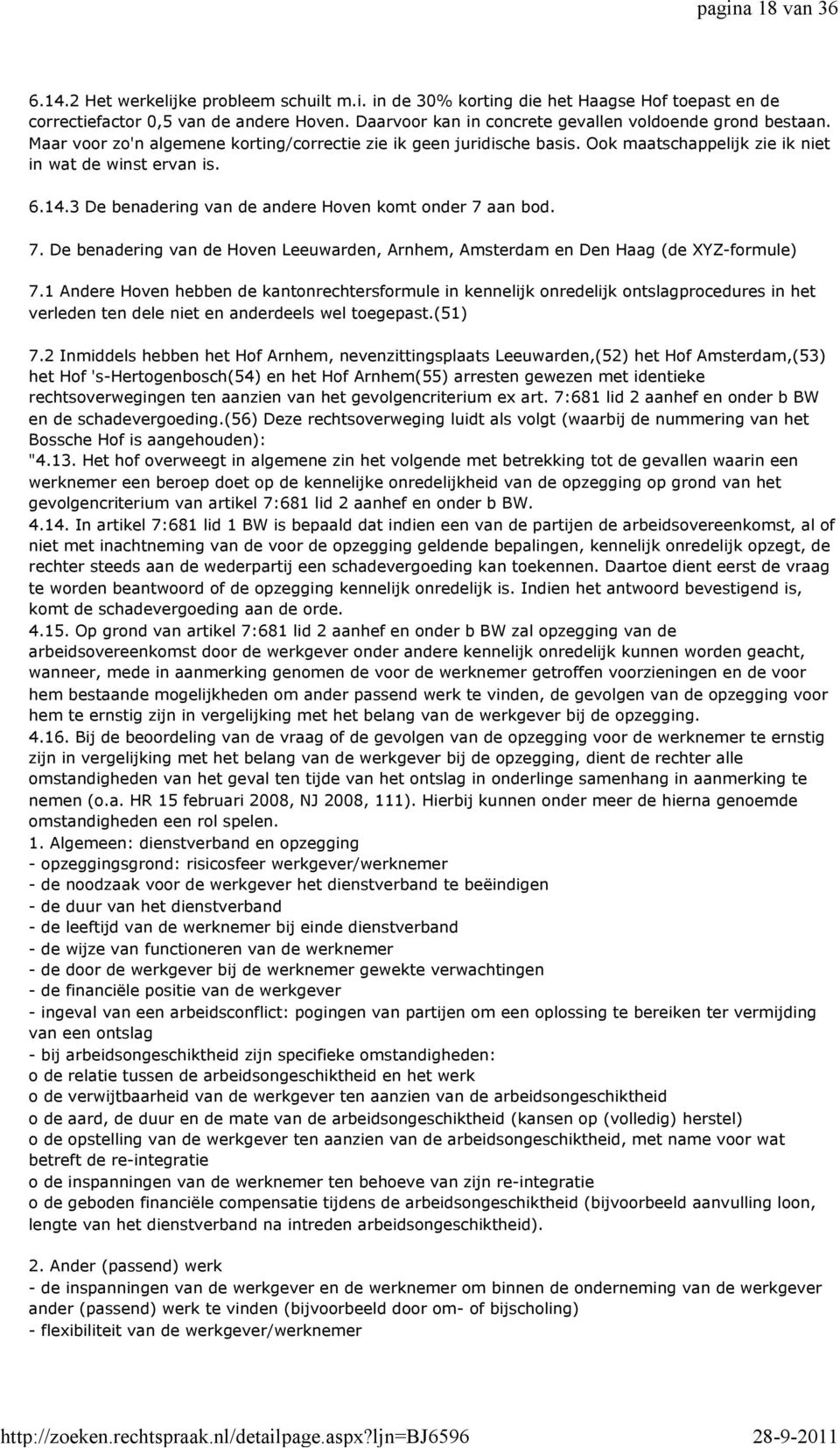 3 De benadering van de andere Hoven komt onder 7 aan bod. 7. De benadering van de Hoven Leeuwarden, Arnhem, Amsterdam en Den Haag (de XYZ-formule) 7.